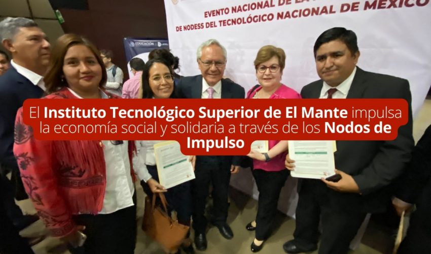 ¡El Instituto Tecnológico Superior de El Mante impulsa la economía social y solidaria a través de los Nodos de Impulso!