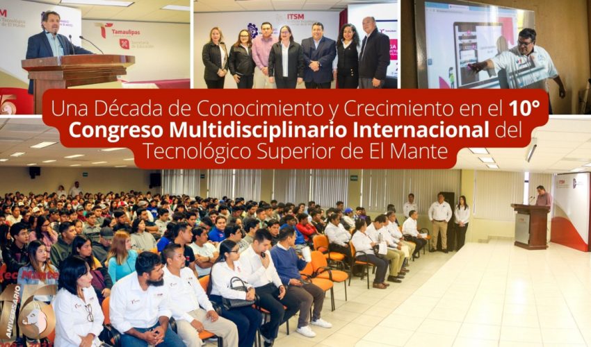 Una Década de Conocimiento y Crecimiento en el 10° Congreso Multidisciplinario Internacional del Tecnológico Superior de El Mante