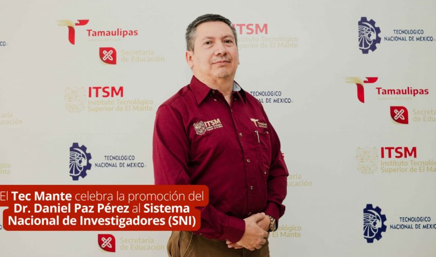 El Tec Mante celebra la promoción del Dr. Daniel Paz Pérez al Sistema Nacional de Investigadores (SNI)