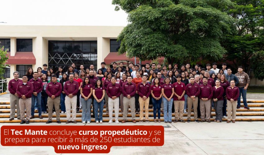 El Tec Mante concluye curso propedéutico y se prepara para recibir a más de 250 estudiantes de nuevo ingreso